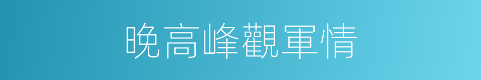 晚高峰觀軍情的同義詞