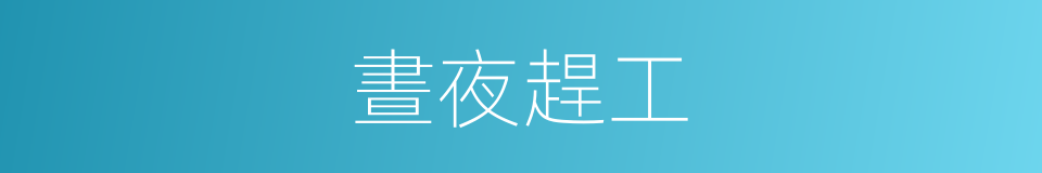 晝夜趕工的意思