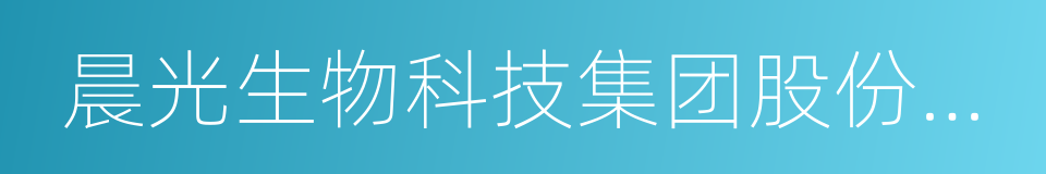 晨光生物科技集团股份有限公司的意思