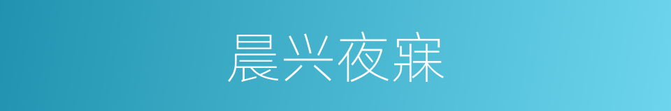 晨兴夜寐的意思