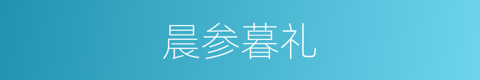 晨参暮礼的意思