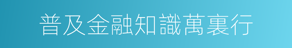 普及金融知識萬裏行的同義詞