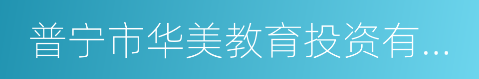 普宁市华美教育投资有限公司的同义词