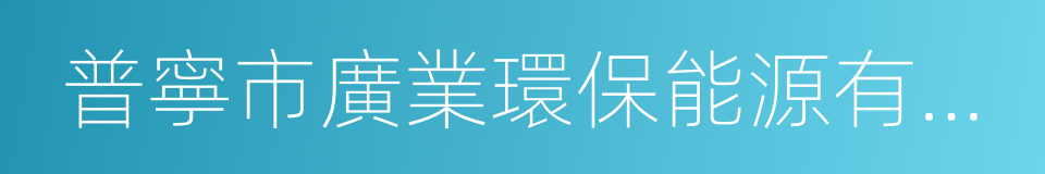 普寧市廣業環保能源有限公司的同義詞