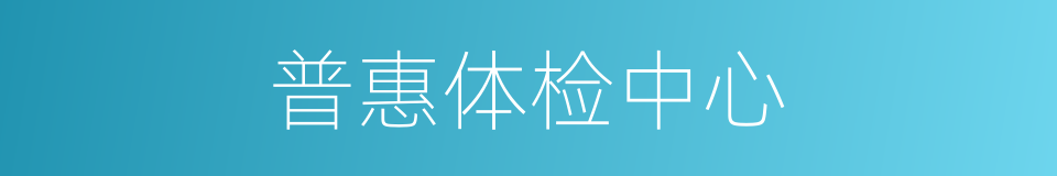 普惠体检中心的同义词