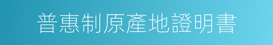 普惠制原產地證明書的同義詞