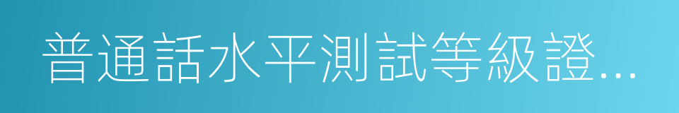 普通話水平測試等級證書原件的同義詞