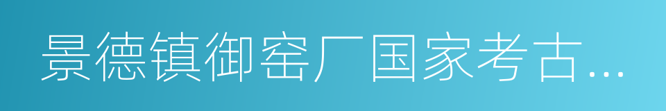 景德镇御窑厂国家考古遗址公园的同义词
