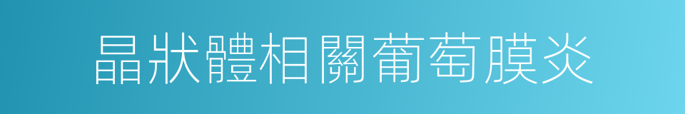 晶狀體相關葡萄膜炎的同義詞