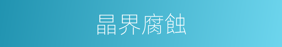 晶界腐蝕的同義詞