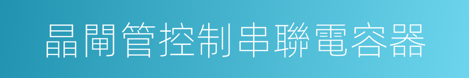 晶閘管控制串聯電容器的同義詞