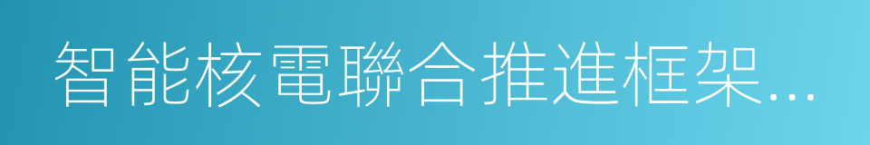 智能核電聯合推進框架協議的同義詞