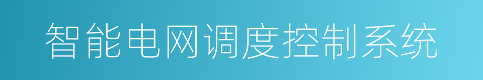 智能电网调度控制系统的同义词