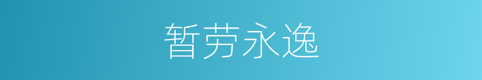 暂劳永逸的意思