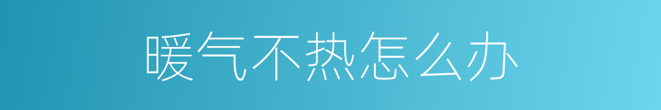 暖气不热怎么办的同义词