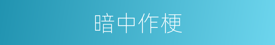 暗中作梗的意思