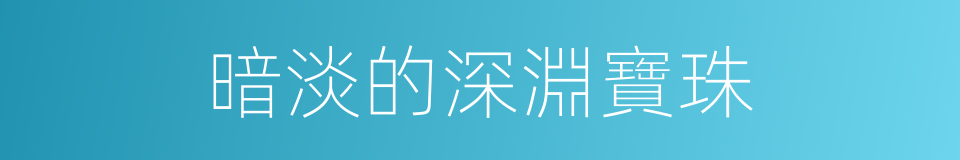 暗淡的深淵寶珠的同義詞