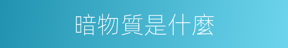 暗物質是什麼的意思