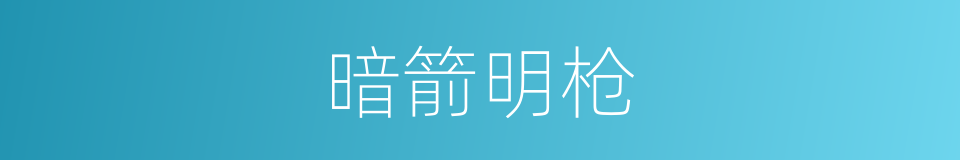 暗箭明枪的意思