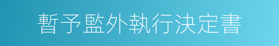 暫予監外執行決定書的同義詞