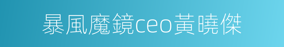 暴風魔鏡ceo黃曉傑的同義詞