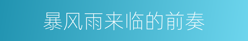 暴风雨来临的前奏的同义词