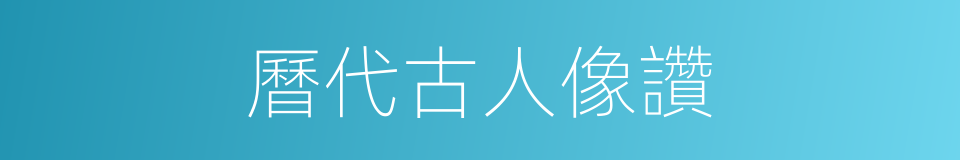 曆代古人像讚的同義詞
