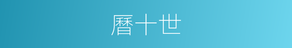 曆十世的同義詞