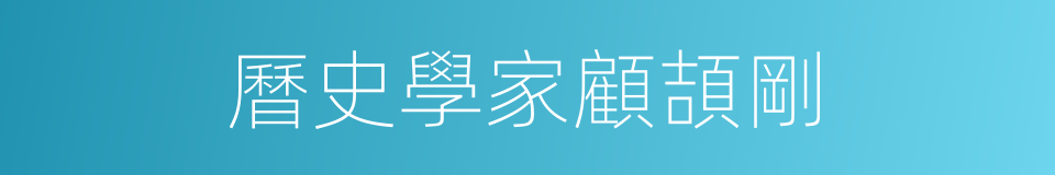 曆史學家顧頡剛的同義詞