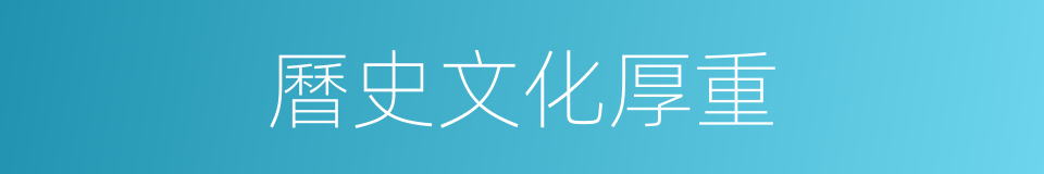 曆史文化厚重的同義詞