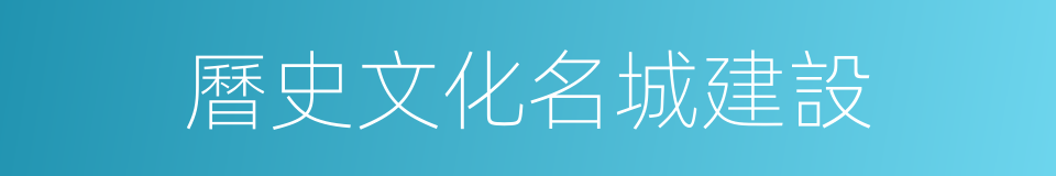 曆史文化名城建設的同義詞