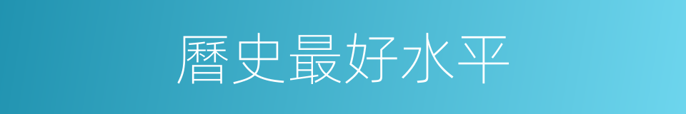曆史最好水平的同義詞