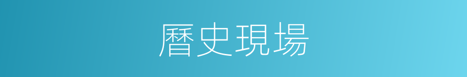 曆史現場的同義詞