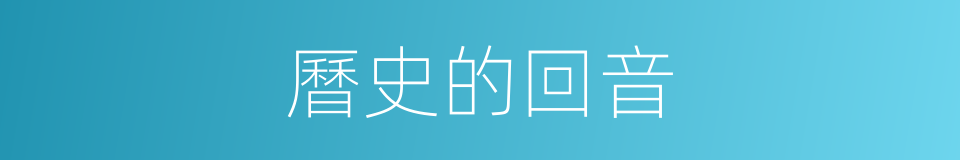 曆史的回音的同義詞