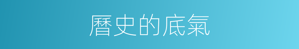 曆史的底氣的同義詞