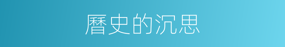 曆史的沉思的同義詞