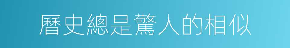 曆史總是驚人的相似的同義詞