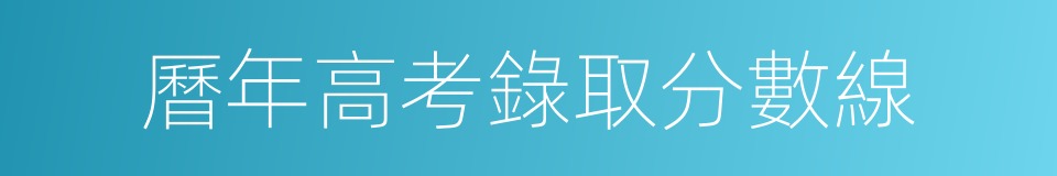 曆年高考錄取分數線的同義詞