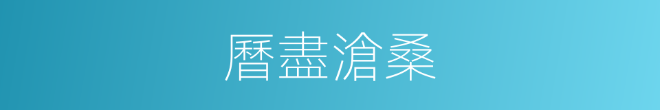 曆盡滄桑的意思