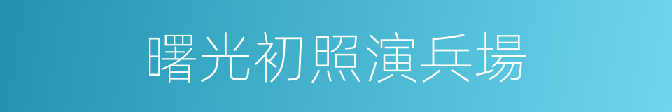 曙光初照演兵場的同義詞