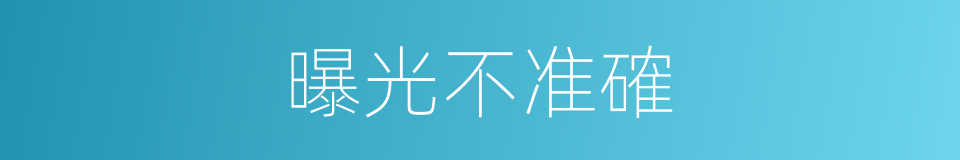 曝光不准確的同義詞