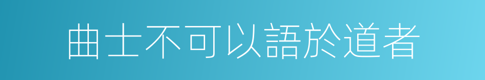 曲士不可以語於道者的同義詞