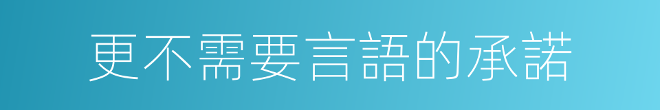 更不需要言語的承諾的同義詞