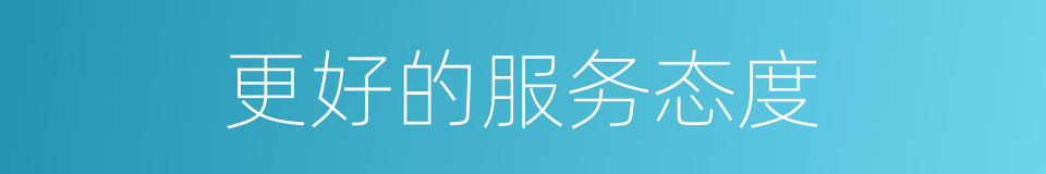 更好的服务态度的同义词