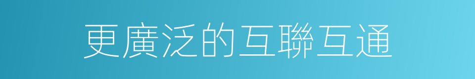更廣泛的互聯互通的同義詞