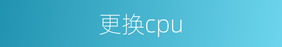 更换cpu的同义词