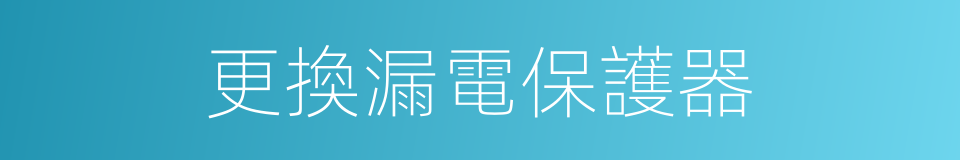 更換漏電保護器的同義詞