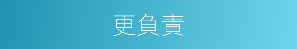 更負責的同義詞