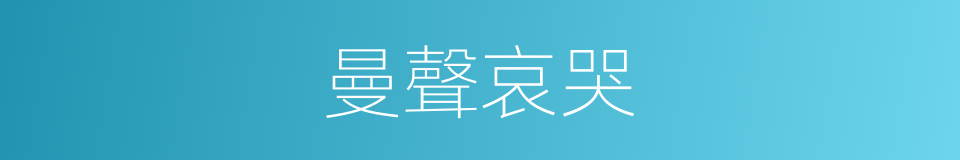 曼聲哀哭的意思