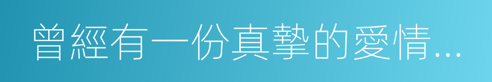 曾經有一份真摯的愛情擺在我面前的同義詞